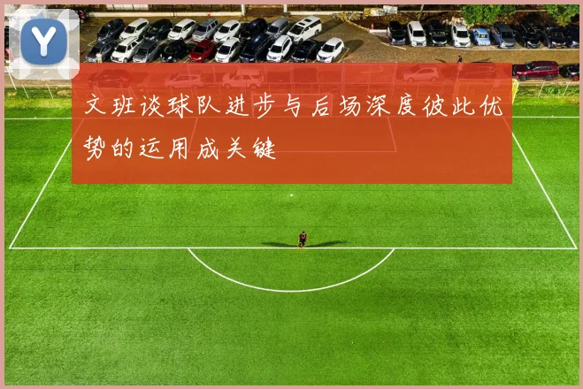 文班谈球队进步与后场深度彼此优势的运用成关键