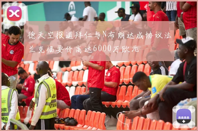 德天空报道拜仁与N布朗达成协议法兰克福要价高达6000万欧元